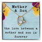 Mother’s Day Necklace from Son – Birthday or Christmas Gift for Mom – The Love Between a Mother and Son Is Forever